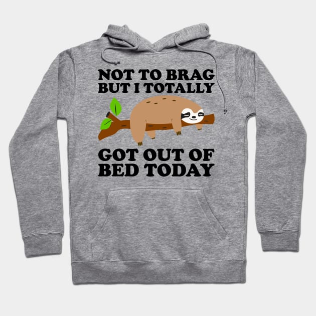 Not To Brag But I Totally Got Out Of Bed Today Hoodie by DragonTees